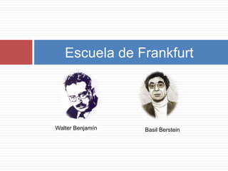 Escuela de Frankfurt




Walter Benjamín   Basil Berstein
 