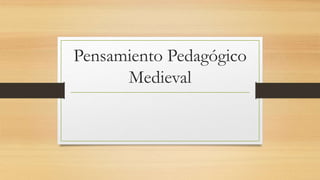 Pensamiento Pedagógico
Medieval
 