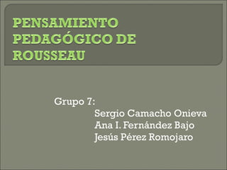 Grupo 7: Sergio Camacho Onieva Ana I. Fernández Bajo Jesús Pérez Romojaro 