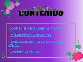 ¿QUÉ ES EL PENSAMIENTO POLÍTICO?
TÉRMINOS RELACIONADOS.
OPINIONES ACERCA DE LA POLÍTICA
ACTUAL.
GALERÍA DE FOTOS.
 