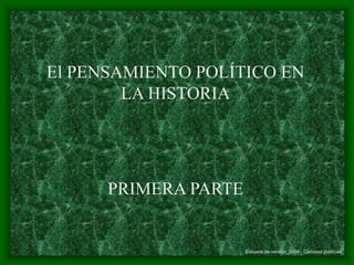 Escuela de verano_2004 Ciencias políticas
El PENSAMIENTO POLÍTICO EN
LA HISTORIA
PRIMERA PARTE
 