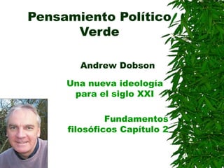 Pensamiento Político
Verde
Andrew Dobson
Una nueva ideología
para el siglo XXI
Fundamentos
filosóficos Capítulo 2
 