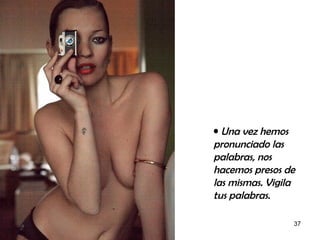 Una vez hemos pronunciado las palabras, nos hacemos presos de las mismas. Vigila tus palabras. 