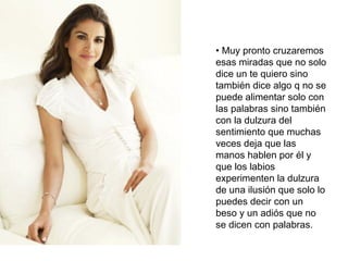 Muy pronto cruzaremos esas miradas que no solo dice un te quiero sino también dice algo q no se puede alimentar solo con las palabras sino también con la dulzura del sentimiento que muchas veces deja que las manos hablen por él y que los labios experimenten la dulzura de una ilusión que solo lo puedes decir con un beso y un adiós que no se dicen con palabras.  