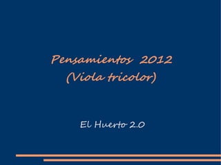 Pensamientos 2012
  (Viola tricolor)



    El Huerto 2.0
 