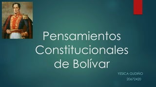 Pensamientos
Constitucionales
de Bolívar
YESICA GUDIÑO
20672420
 