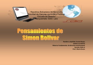 República Bolivariana de Venezuela
Facultad de Ciencias Jurídicas y Políticas
Escuela de Derecho
Barquisimeto- EDO. Lara
Nombre y Apellido:Scarlet Reyes.
Cédula:21129155.
Materia:Fundamentos de derechoconstitucional.
Sección:SAIA-A.
Prof.: María Duran.
 