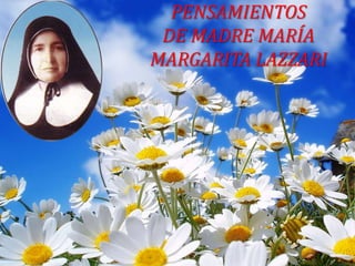 PENSAMIENTOS
DE MADRE MARÍA
MARGARITA LAZZARI
 