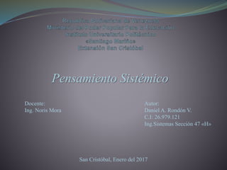 Pensamiento Sistémico
Autor:
Daniel A. Rondón V.
C.I: 26.979.121
Ing.Sistemas Sección 47 «H»
Docente:
Ing. Noris Mora
San Cristóbal, Enero del 2017
 