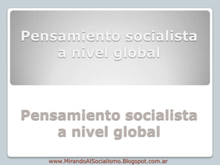 Pensamiento socialista
    a nivel global



Pensamiento socialista
    a nivel global
   www.MirandoAlSocialismo.Blogspot.com.ar
 