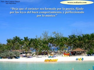 “ Deja que el carácter sea formado por la poesía, fijado por las leyes del buen comportamiento, y perfeccionado por la música.” 