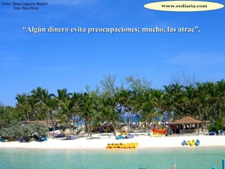 “ Algún dinero evita preocupaciones; mucho, las atrae”.  