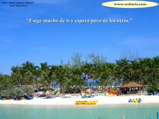 “ Exige mucho de tí y espera poco de los otros.” 