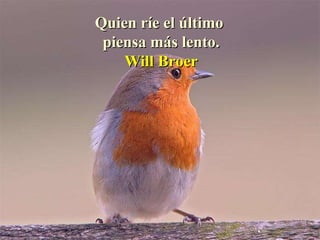 Quien ríe el último  piensa más lento. Will Broer 