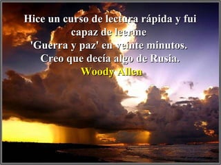 Hice un curso de lectura rápida y fui capaz de leerme  'Guerra y paz' en veinte minutos.  Creo que decía algo de Rusia. Woody Allen 