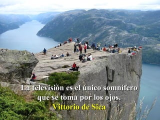 La televisión es el único somnífero que se toma por los ojos. Vittorio de Sica 