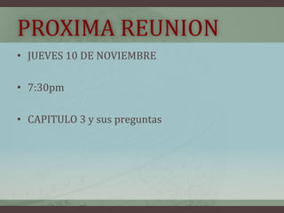 PROXIMA REUNIONJUEVES 10 DE NOVIEMBRE7:30pmCAPITULO 3 y sus preguntas