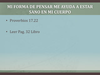 Mi forma de pensar me ayuda a estar sano en mi cuerpoProverbios 17.22Leer Pag. 32 Libro