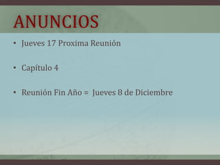 ANUNCIOS
• Jueves 17 Proxima Reunión

• Capítulo 4

• Reunión Fin Año = Jueves 8 de Diciembre
 