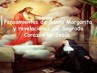 Pensamientos de Santa Margarita y revelaciones del Sagrado Corazón de Jesús. Clic para pasar 