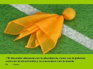 "El desorden almuerza con la abundancia, come con la pobreza, cena con la misericordia y va a acostarse con la muerte   b Franklin 