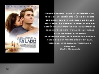 Todos nosotros, seamos guerreros o no, tenemos un centímetro cúbico de suerte que surge frente a nuestros ojos de vez en cuando. La diferencia entre el hombre común y el guerrero es que el guerrero es consciente de esto, y una de sus tareas es estar alerta, esperando deliberadamente, de manera que cuando surge ese centímetro cúbico tenga la velocidad necesaria, la valentía, de atraparlo. Carlos Castaneda 