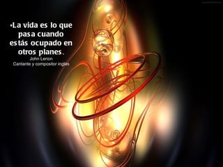 La vida es lo que pasa cuando estás ocupado en otros planes . John Lenon Cantante y compositor inglés 