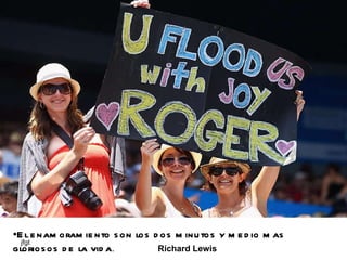 El enamoramiento son los dos minutos y medio mas gloriosos de la vida .  Richard Lewis   