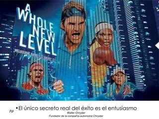 El único secreto real del éxito es el entusiasmo Walter Chrysler Fundador de la compañía automotriz Chrysler 