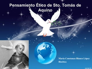 Pensamiento Ético de Sto. Tomás de
             Aquino




                       María Constanza Blanco López
                       Bioética
 