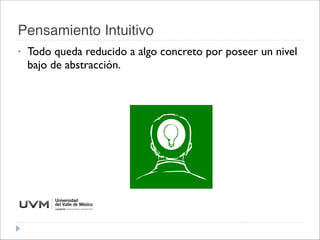Pensamiento Intuitivo
• Todo queda reducido a algo concreto por poseer un nivel
bajo de abstracción.
 