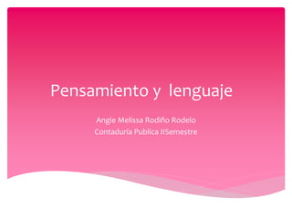 Pensamiento y lenguaje
Angie Melissa Rodiño Rodelo
Contaduría Publica IISemestre
 