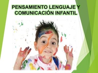 PENSAMIENTO LENGUAJE Y
 COMUNICACIÓN INFANTIL
 