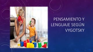 PENSAMIENTO Y
LENGUAJE SEGÚN
VYGOTSKY
 