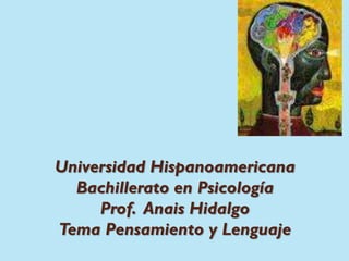 Universidad Hispanoamericana
Bachillerato en Psicología
Prof. Anais Hidalgo
Tema Pensamiento y Lenguaje
 