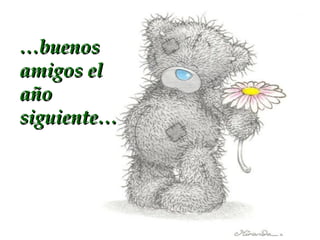…buenos
amigos el
año
siguiente…