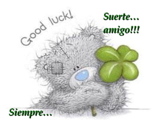 Suerte… amigo!!! Siempre…