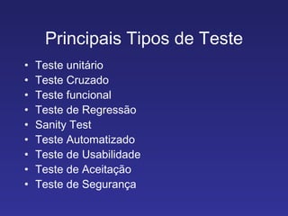 Principais Tipos de Teste Teste unitário Teste Cruzado Teste funcional Teste de Regressão Sanity Test Teste Automatizado Teste de Usabilidade Teste de Aceitação Teste de Segurança 