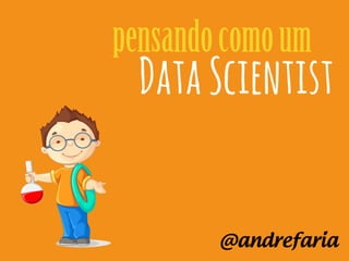 pensandocomoum
@andrefaria
DataScientist
 