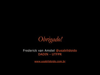 Obrigado!
Frederick van Amstel @usabilidoido
DADIN - UTFPR
www.usabilidoido.com.br
 
