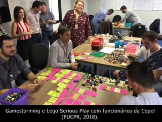 Gamestorming e Lego Serious Play com funcionários da Copel
(PUCPR, 2018).
 