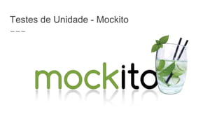Testes de Unidade - Mockito
 