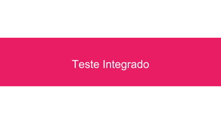 Teste Integrado
 