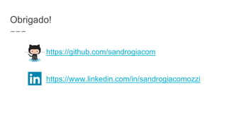 Obrigado!
https://github.com/sandrogiacom
https://www.linkedin.com/in/sandrogiacomozzi
 