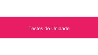 Testes de Unidade
 