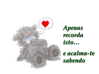 Apenas recorda isto… e acalma-te sabendo 