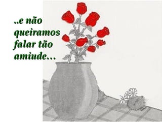 ..e não queiramos falar tão amiude… 