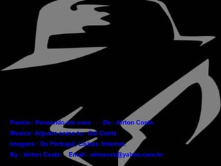 Poesia : Pensando em voce  .  De : Airton Costa Musica: Alguem como tu . Gal Costa Imagens : De Portugal, Lisboa. Internet. By : Airton Costa.  Email.  [email_address] 