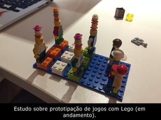 Estudo sobre prototipação de jogos com Lego (em
andamento).
 
