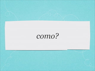 como?
 